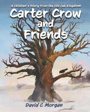 Carter Crow and Friends: A children's story from the Old Oak Kingdom de David C. Morgan