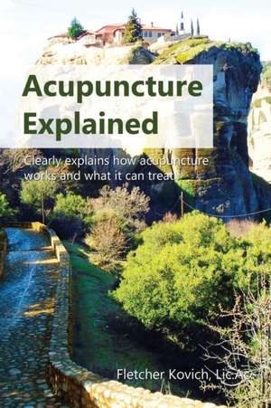 Acupuncture Explained de Fletcher Kovich