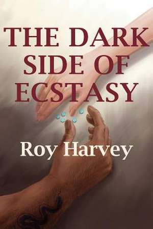 The Dark Side of Ecstasy de Roy Harvey