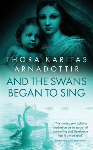 And the Swans Began to Sing de Thora Karitas Arnadottir