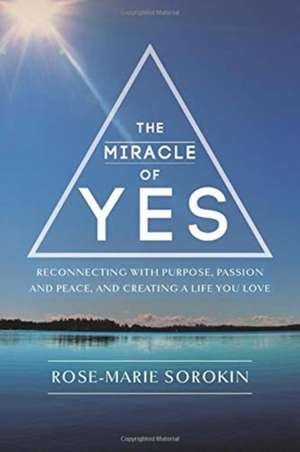 The Miracle of Yes de Rose-Marie Sorokin