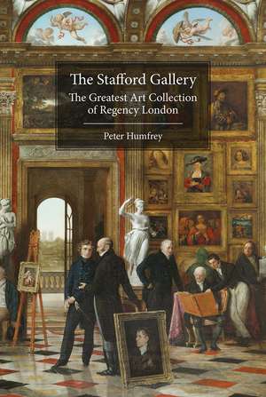 The Stafford Gallery: The Greatest Art Collection of Regency London de Peter Humfrey