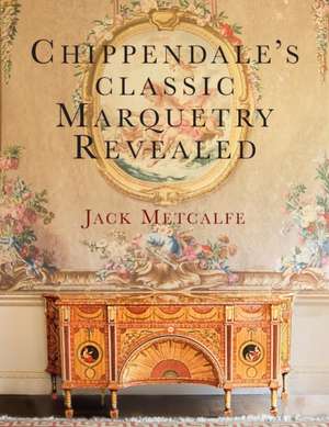 Chippendale's classic Marquetry Revealed de Jack Metcalfe