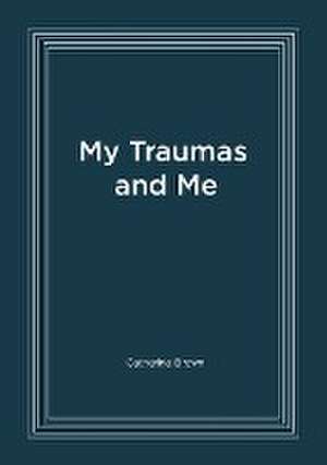 My Traumas and Me de Catherine Brown