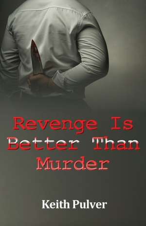 Revenge Is Better Than Murder de Keith Pulver