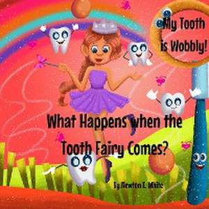 My Tooth is Wobbly! What happens when the Tooth Fairy comes? de Newton E White