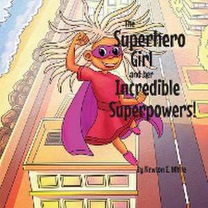 The Superhero Girl and Her Incredible Superpowers! de Newton E White