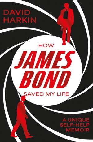 How James Bond Saved My Life de David Harkin