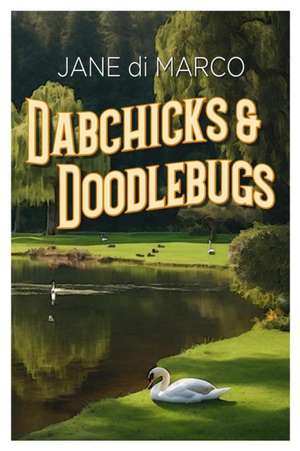 Dabchicks and Doodlebugs de Jane di Marco