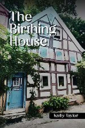 The Birthing House de Kathy Taylor