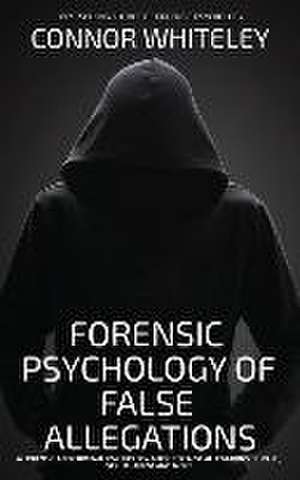 The Forensic Psychology Of False Allegations de Connor Whiteley