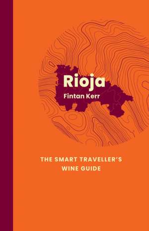 Rioja: The Smart Traveller's Wine Guide de Fintan Kerr