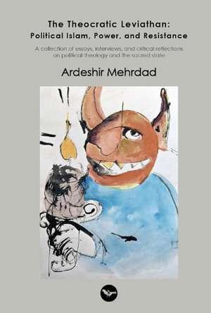 The Theocratic Leviathan: Political Islam, Power, and Resistance de Ardeshir Mehrdad