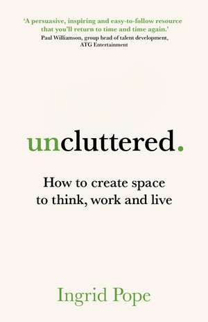 Uncluttered: How to create space to think, work and live de Ingrid Pope