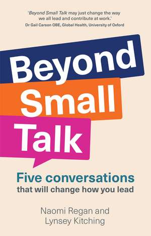 Beyond Small Talk: Five conversations that will change how you lead de Naomi Regan
