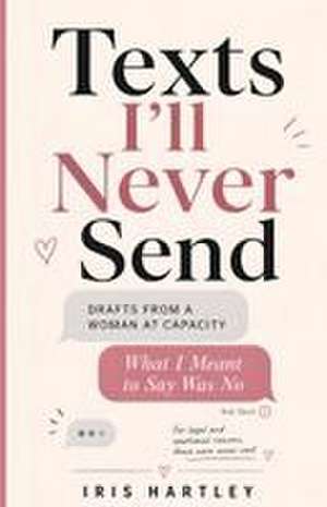 Texts I'll Never Send de Iris Hartley