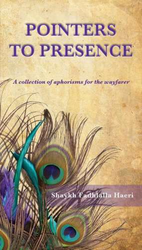 Pointers to Presence: A Collection of Aphorisms for the Wayfarer de Shaykh Fadhlalla Haeri