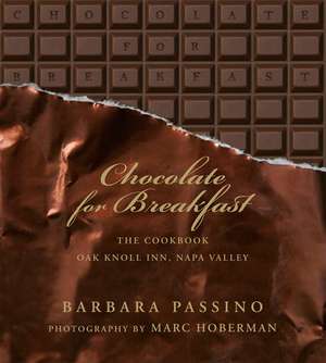 Chocolate for Breakfast: Entertaining Menus to Start the Day with a Celebration From Napa Valley's Oak Knoll Inn de Barbara Passino