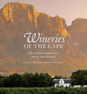 Wineries of the Cape: The Essential Companion to Touring the Winelands de Lindsaye McGregor