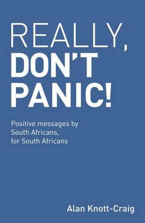 Really, Don't Panic!: Positive Messages by South Africans, for South Africans de Alan Knott-Craig