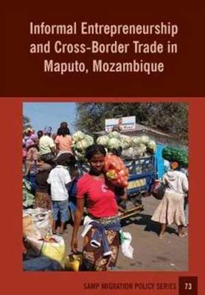 Informal Entrepreneurship and Cross-Border Trade in Maputo, Mozambique de Ines Raimundo