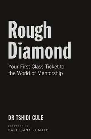 Rough Diamond: Your First-Class Ticket to the World of Mentorship de Dr. Tshidi Gule