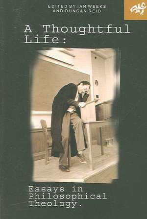 A Thoughtful Life: Essays in Philosophical Theology de Ian Weeks