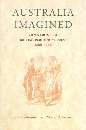 Australia Imagined: Views from the British Periodical Press, 1800-1900 de Judith Johnston