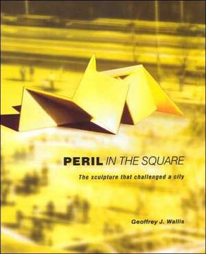 Peril in the Square: The Sculpture that Challenged a City de Geoffrey J Wallis