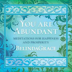 You Are Abundant: Meditations for Happiness and Prosperity de Belinda Grace