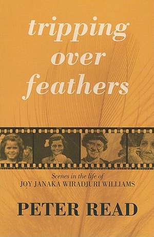 Tripping Over Feathers: A Narrative of the Stolen Generations de Peter Read