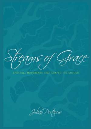 Streams of Grace: Spiritual Movements that Shaped the Church de Julian Porteous