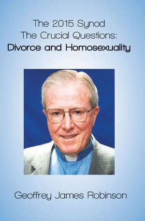 The 2015 Synod.: The Crucial Questions: Divorce and Homosexuality de Robinson Geoffrey