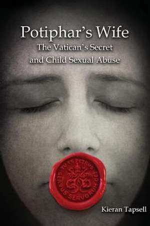 Potiphar's Wife: The Vatican's Secret and Child Sexual Abuse de Kieran Tapsell