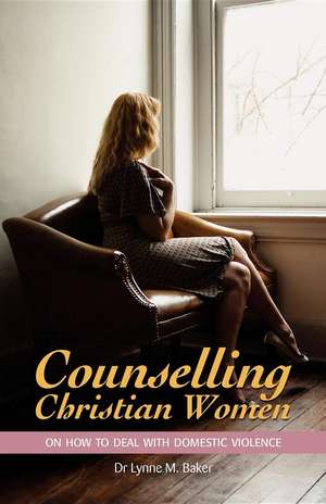 Counselling Christian Women on How to Deal with Domestic Violence de Lynne M. Baker