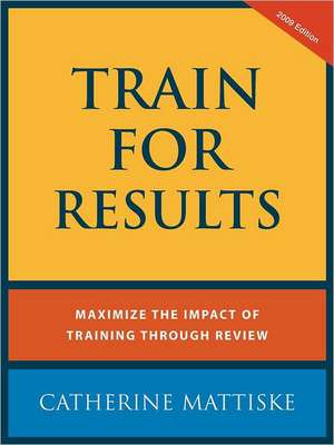 Train for Results: Skills and Tools for Inspired Leadership de Catherine Mattiske