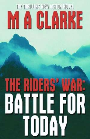 The Riders' War: Battle for Today de M.A. Clarke