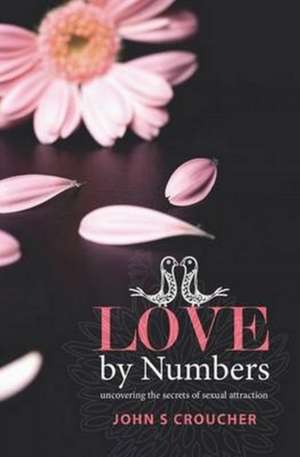 Love by Numbers: Unlocking the secrets of sexual attraction de John S Croucher