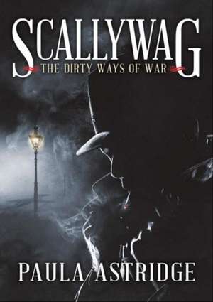 Scallywag: The Dirty Ways of War de Paula Astridge