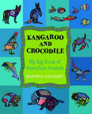 Kangaroo and Crocodile: My Big Book of Australian Animals de Bronwyn Bancroft