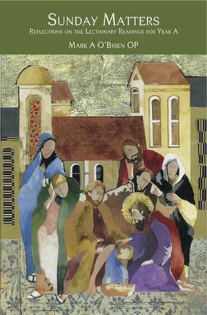Sunday Matters: Reflections on the Lectionary Readings Year A de Mark A O'Brien