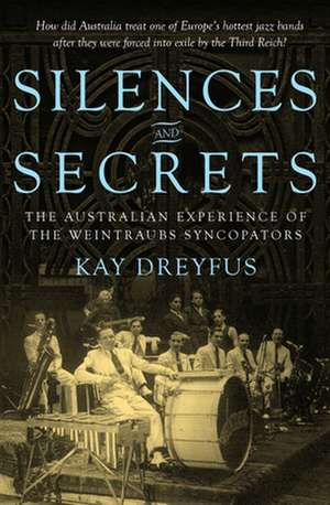 Silences & Secrets: The Australian Experience of the Weintraubs Syncopators de Kay Dreyfus