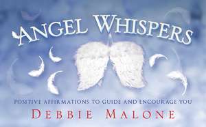 Angel Whispers: Positve Affirmations to Guide and Encourage You de Debbie Malone