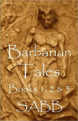 Barbarian Tales - Books 1, 2 & 3: Barbarian Tales de Sabb