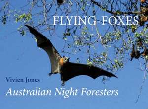 Flying-Foxes: Australian Night Foresters de Vivien Jones