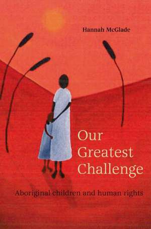 Our Greatest Challenge: Aboriginal Children & Human Rights de Hannah McGlade