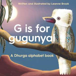 G is for Gugunyal: A Dhurga alphabet book de Leanne Brook