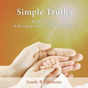 Simple Truths: Being Prepared - A Practical Guide for Preconception de Sandy B. Simmons