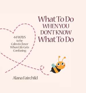 What to Do When You Don't Know What to Do de Alana (Alana Fairchild) Fairchild