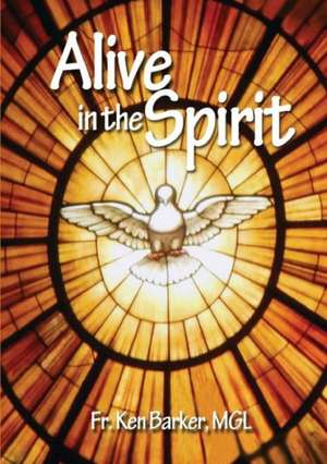 Alive in the Spirit de Ken Barker